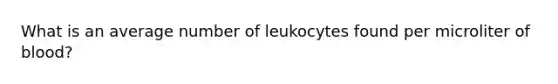 What is an average number of leukocytes found per microliter of blood?