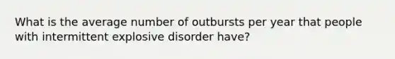 What is the average number of outbursts per year that people with intermittent explosive disorder have?