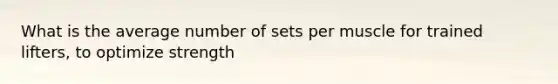 What is the average number of sets per muscle for trained lifters, to optimize strength