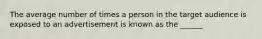 The average number of times a person in the target audience is exposed to an advertisement is known as the ______