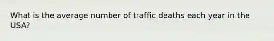 What is the average number of traffic deaths each year in the USA?