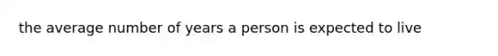 the average number of years a person is expected to live