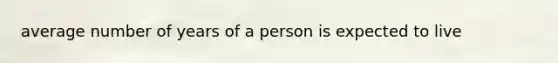 average number of years of a person is expected to live