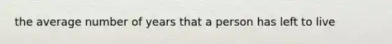 the average number of years that a person has left to live