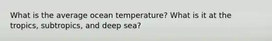 What is the average ocean temperature? What is it at the tropics, subtropics, and deep sea?