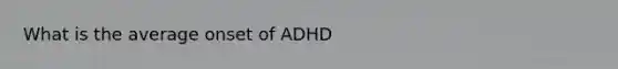 What is the average onset of ADHD