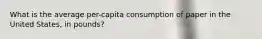 What is the average per-capita consumption of paper in the United States, in pounds?