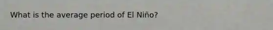 What is the average period of El Niño?