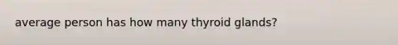 average person has how many thyroid glands?