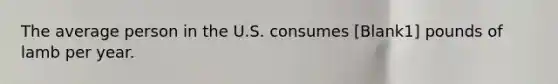 The average person in the U.S. consumes [Blank1] pounds of lamb per year.