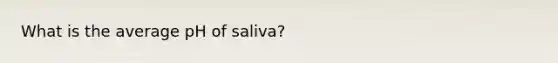 What is the average pH of saliva?