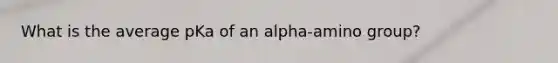 What is the average pKa of an alpha-amino group?