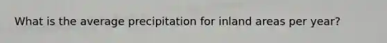 What is the average precipitation for inland areas per year?