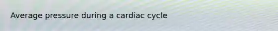 Average pressure during a cardiac cycle