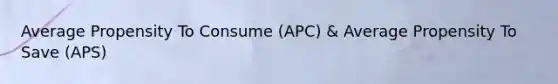 Average Propensity To Consume (APC) & Average Propensity To Save (APS)