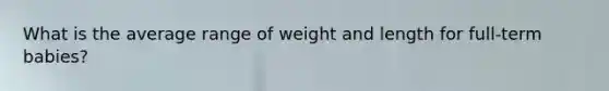 What is the average range of weight and length for full-term babies?