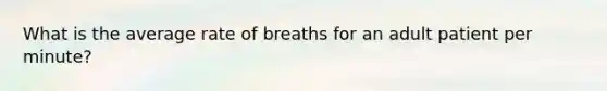 What is the average rate of breaths for an adult patient per minute?