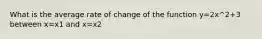 What is the average rate of change of the function y=2x^2+3 between x=x1 and x=x2