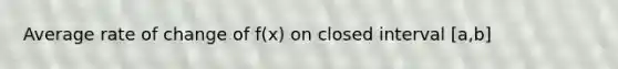 Average rate of change of f(x) on closed interval [a,b]