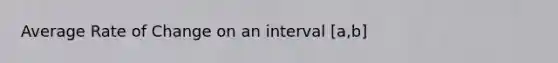 Average Rate of Change on an interval [a,b]