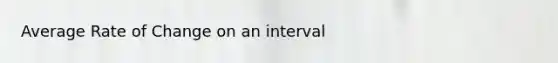 Average Rate of Change on an interval