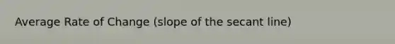 Average Rate of Change (slope of the secant line)