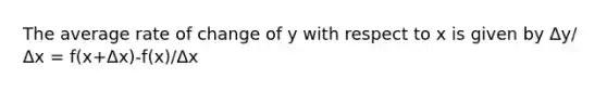 The average rate of change of y with respect to x is given by Δy/Δx = f(x+Δx)-f(x)/Δx