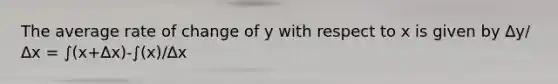 The average rate of change of y with respect to x is given by ∆y/∆x = ∫(x+∆x)-∫(x)/∆x