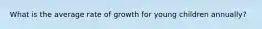 What is the average rate of growth for young children annually?