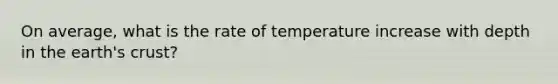 On average, what is the rate of temperature increase with depth in the earth's crust?