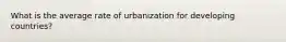 What is the average rate of urbanization for developing countries?