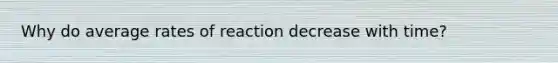 Why do average rates of reaction decrease with time?
