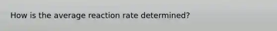 How is the average reaction rate determined?