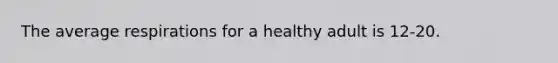 The average respirations for a healthy adult is 12-20.