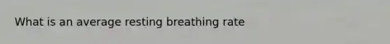 What is an average resting breathing rate