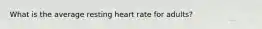 What is the average resting heart rate for adults?