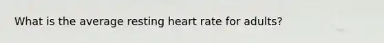 What is the average resting heart rate for adults?