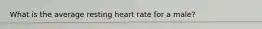 What is the average resting heart rate for a male?