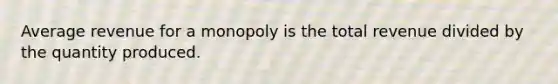 Average revenue for a monopoly is the total revenue divided by the quantity produced.