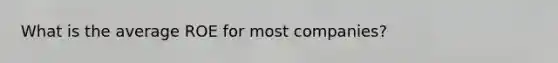 What is the average ROE for most companies?