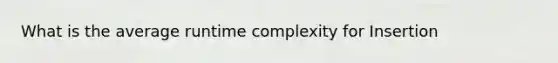 What is the average runtime complexity for Insertion