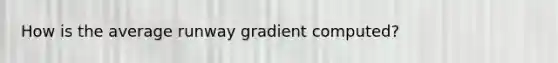 How is the average runway gradient computed?