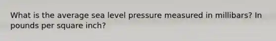 What is the average sea level pressure measured in millibars? In pounds per square inch?