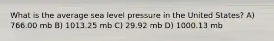 What is the average sea level pressure in the United States? A) 766.00 mb B) 1013.25 mb C) 29.92 mb D) 1000.13 mb