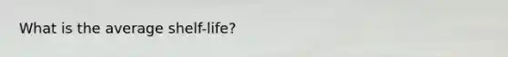 What is the average shelf-life?