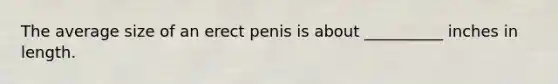 The average size of an erect penis is about __________ inches in length.