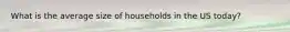 What is the average size of households in the US today?