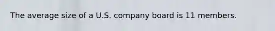 The average size of a U.S. company board is 11 members.