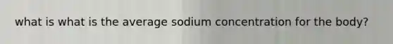 what is what is the average sodium concentration for the body?