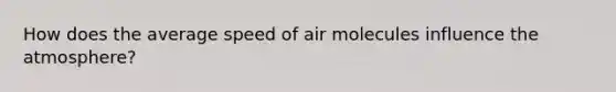 How does the average speed of air molecules influence the atmosphere?